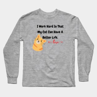 I Work Hard So That My Cat Have A Better Life Long Sleeve T-Shirt